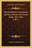 Die Frankfurter Localstucke Auf Dem Theater Der Freien Stadt, 1821-1866 (1867)