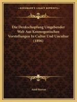 Die Denkschopfung Umgebender Welt Aus Kosmogonischen Vorstellungen In Cultur Und Uncultur (1896)