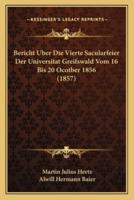 Bericht Uber Die Vierte Sacularfeier Der Universitat Greifswald Vom 16 Bis 20 Ocotber 1856 (1857)