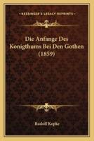 Die Anfange Des Konigthums Bei Den Gothen (1859)