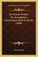 Die Ersten 50 Jahre Der Koniglichen Schutzmannschaft Zu Berlin (1898)