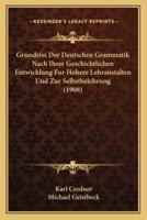 Grundriss Der Deutschen Grammatik Nach Ihrer Geschichtlichen Entwicklung Fur Hohere Lehranstalten Und Zur Selbstbelehrung (1908)