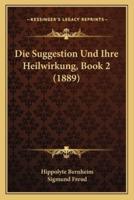 Die Suggestion Und Ihre Heilwirkung, Book 2 (1889)