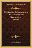 Die Nasalen Reflexneurosen Und Die Normalen Nasenreflexe (1904)