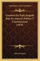 Cuestion De Tepic Juzgada Bajo Su Aspecto Politico Y Constitucional (1878)