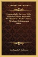 Monografia De La Aguas Sulfo, Selenido Hidricas, Arseniadas, Bicarbonatadas Alcalino-Terreo, Metalicas, De Carratraca (1860)