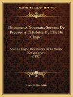 Documents Nouveaux Servant De Preuves A L'Histoire De L'Ile De Chypre