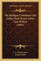 Die Heiligen Columban Und Gallus Nach Ihrem Leben Und Wirken (1865)