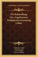 Die Behandlung Der Angeborenen Huftgelenksverrenkung (1906)