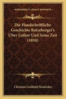 Die Handschriftliche Geschichte Ratzeberger's Uber Luther Und Seine Zeit (1850)