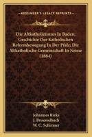 Die Altkatholizismus In Baden; Geschichte Der Katholischen Reformbewegung In Der Pfalz; Die Altkatholische Gemeinschaft In Neisse (1884)