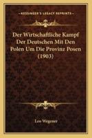 Der Wirtschaftliche Kampf Der Deutschen Mit Den Polen Um Die Provinz Posen (1903)