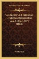 Geschichte Und Kritik Des Deutschen Bankgesetzes Vom 14 Marz 1875 (1888)