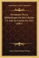 Inventaire De La Bibliotheque Du Roi Charles VI, Fait Au Louvre En 1423 (1867)