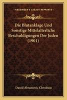 Die Blutanklage Und Sonstige Mittelalterliche Beschuldigungen Der Juden (1901)