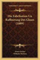 Die Fabrikation Un Raffinirung Des Glases (1889)