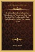 Geschichtliche Darstellung Des Calvinismus Im Verhaltniss Zum Staat In Genf Und Frankreich Bis Zum Aufhebung Des Edikts Von Nantes (1836)