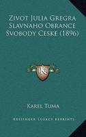 Zivot Julia Gregra Slavnaho Obrance Svobody Ceske (1896)