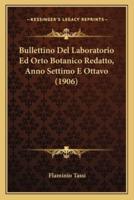Bullettino Del Laboratorio Ed Orto Botanico Redatto, Anno Settimo E Ottavo (1906)