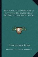 Explication Elementaire Et Litterale Du Catechisme Du Diocese De Rodez (1870)