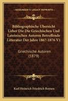 Bibliographische Bersicht Ueber Die Die Griechischen Und Lateinischen Autoren Betreffende Litteratur Der Jahre 1867-1876 V1