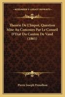 Theorie De L'Impot, Question Mise Au Concours Par Le Conseil D'Etat Du Canton De Vaud (1861)