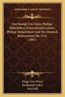 Der Kampf Um Glatz; Philipp Melachthon Deutschlands Lehrer; Philipp Melachthon Und Die Deutsch Reformation Bis 1531 (1897)