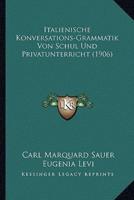 Italienische Konversations-Grammatik Von Schul Und Privatunterricht (1906)