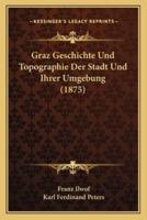 Graz Geschichte Und Topographie Der Stadt Und Ihrer Umgebung (1875)