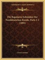 Die Regularen Echiniden Der Norddeutschen Kreide, Parts 1-2 (1892)
