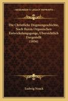 Die Christliche Dogmengeschichte, Nach Ihrem Organischen Entwickelungsgange, Ubersichtlich Dargestellt (1856)