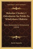 Boleslaw Chrobry I Odrodzenie Sie Polski Za Wladyslawa L Okieta