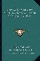 Commentarii Cum Supplementis A. Hirtii Et Aliorum (1861)