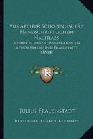 Aus Arthur Schopenhauer's Handschriftlichem Nachlass