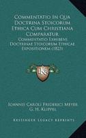Commentatio In Qua Doctrina Stoicorum Ethica Cum Christiana Comparatur