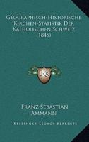 Geographisch-Historische Kirchen-Statistik Der Katholischen Schweiz (1845)