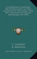Contribution A L'anatomie Des Renonculacees, Le Genre Delphinium Et Thalictrum; Trobi Des Clematidees; Recherches Anatomiques Sur (1896)