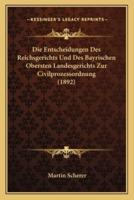 Die Entscheidungen Des Reichsgerichts Und Des Bayrischen Obersten Landesgerichts Zur Civilprozessordnung (1892)