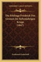 Die Feldzuge Friedrich Des Grossen Im Siebenjahrigen Kriege (1847)