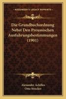 Die Grundbuchordnung Nebst Den Preussischen Ausfuhrungsbestimmungen (1901)