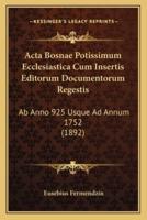 Acta Bosnae Potissimum Ecclesiastica Cum Insertis Editorum Documentorum Regestis