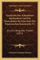 Geschichte Des Achtzehnten Jahrhunderts Und Des Neunzehnten Bis Zum Sturz Des Franzosischen Kaiserreichs V1