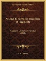 Aeschyli Et Sophoclis Tragoediae Et Fragmenta