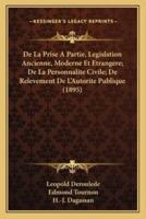 De La Prise A Partie, Legislation Ancienne, Moderne Et Etrangere; De La Personnalite Civile; De Relevement De L'Autorite Publique (1895)
