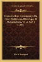 Monographies Communales Ou Etude Statistique, Historique Et Monumentale, V1-2, Part 1 (1864)