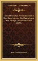 Die Altdeutschen Personennamen in Ihrer Entwickelung Und Erscheinung ALS Heutige Geschlechtsnamen (1873)