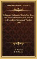 Johannes Dubravius' Buch Von Den Teichen Und Den Fischen, Welche in Denselben Gezuchtet Werden (1906)