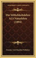 Die Sittlichkeitslehre ALS Naturlehre (1894)
