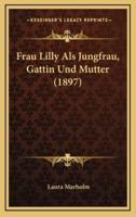 Frau Lilly Als Jungfrau, Gattin Und Mutter (1897)