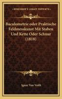 Baculometrie Oder Praktische Feldmesskunst Mit Staben Und Kette Oder Schnur (1818)
